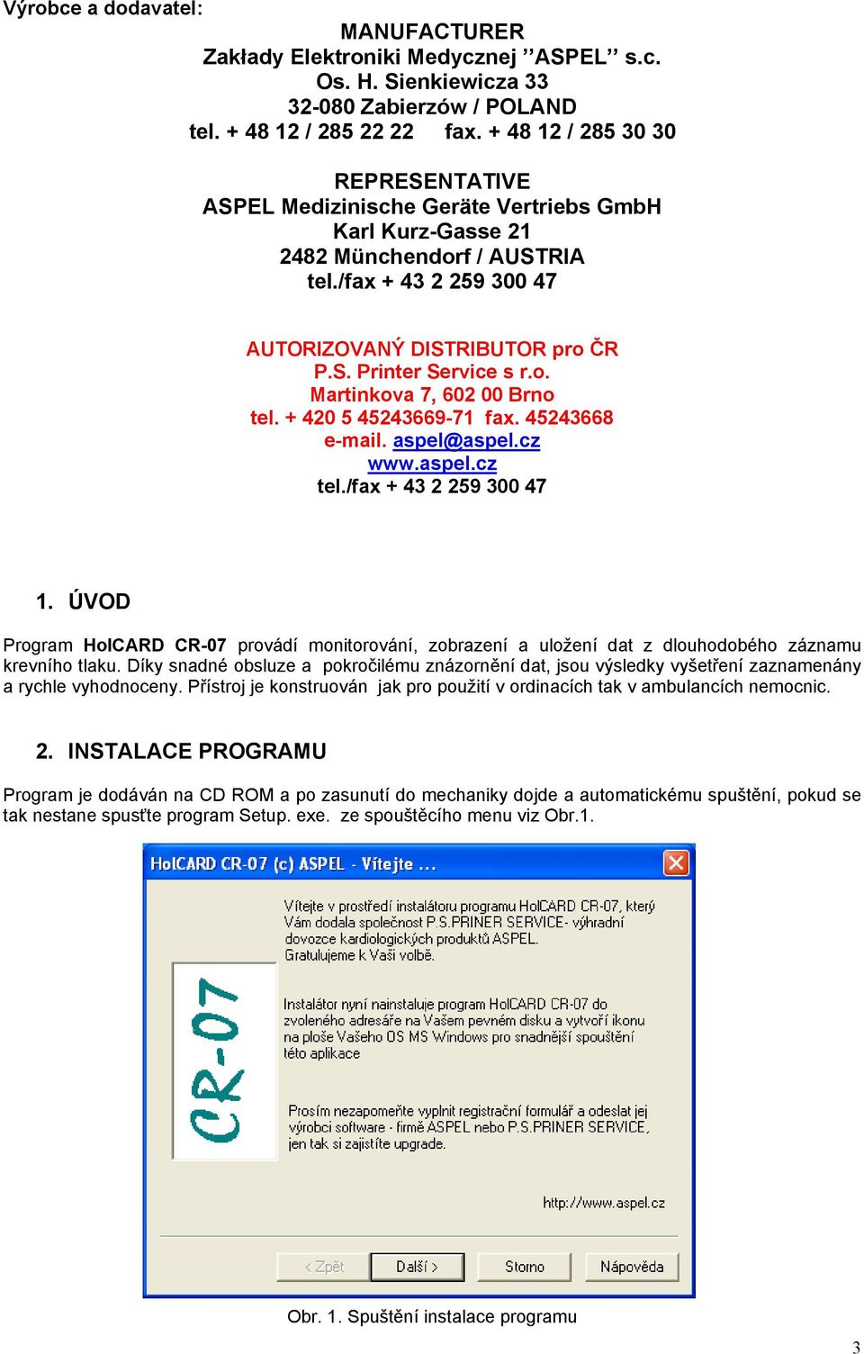 o. Martinkova 7, 602 00 Brno tel. + 420 5 45243669-71 fax. 45243668 e-mail. aspel@aspel.cz www.aspel.cz tel./fax + 43 2 259 300 47 1.