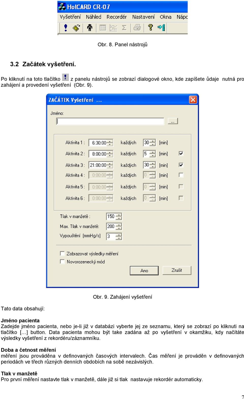 Data pacienta mohou být take zadána až po vyšetření v okamžiku, kdy načítáte výsledky vyšetření z rekordéru/záznamníku.
