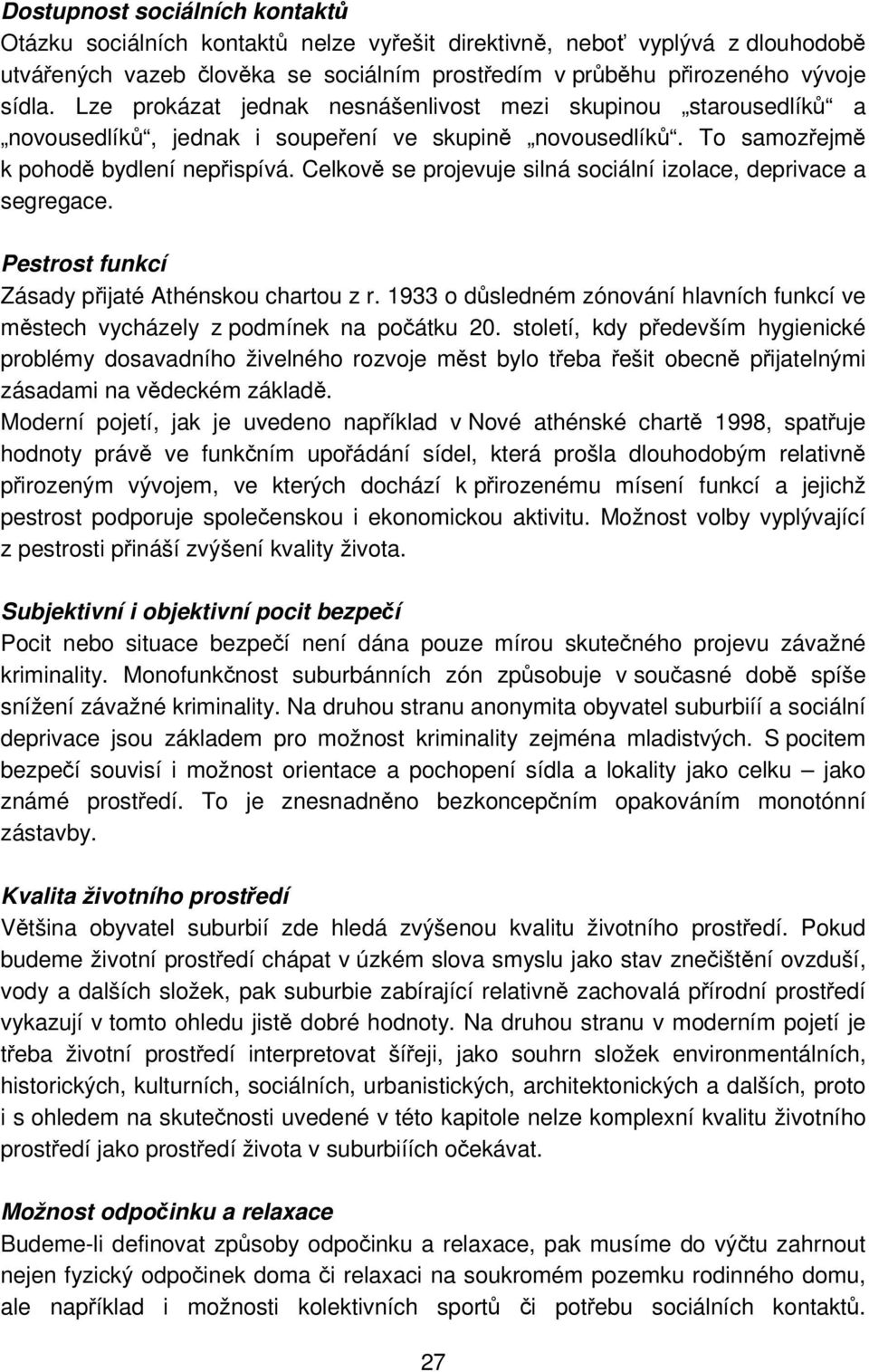 Celkově se projevuje silná sociální izolace, deprivace a segregace. Pestrost funkcí Zásady přijaté Athénskou chartou z r.