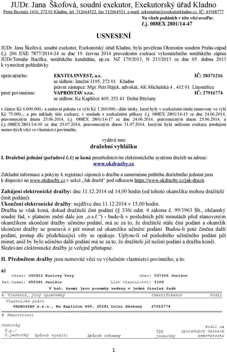 června 2014 provedením exekuce vykonatelného notářského zápisu JUDr.Tomáše Bacílka, notářského kandidáta, sp.zn. NZ 179/2013, N 213/2013 ze dne 05.