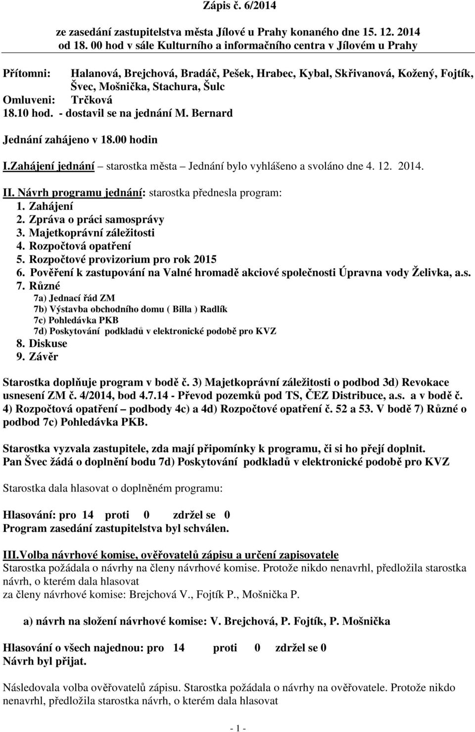 Trčková 18.10 hod. - dostavil se na jednání M. Bernard Jednání zahájeno v 18.00 hodin I.Zahájení jednání starostka města Jednání bylo vyhlášeno a svoláno dne 4. 12. 2014. II.