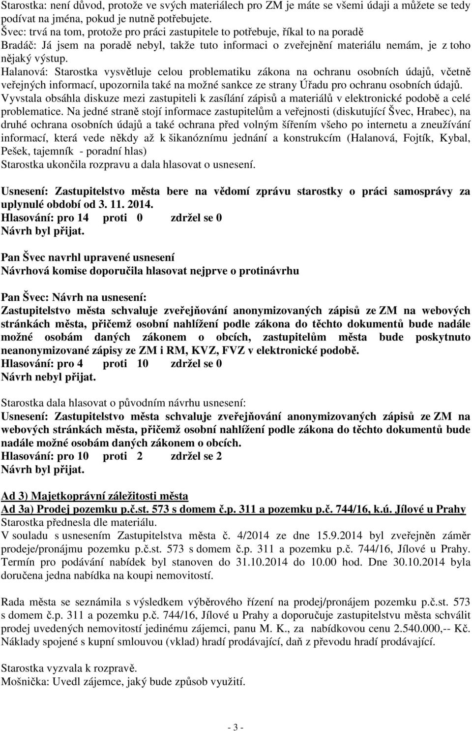 Halanová: Starostka vysvětluje celou problematiku zákona na ochranu osobních údajů, včetně veřejných informací, upozornila také na možné sankce ze strany Úřadu pro ochranu osobních údajů.