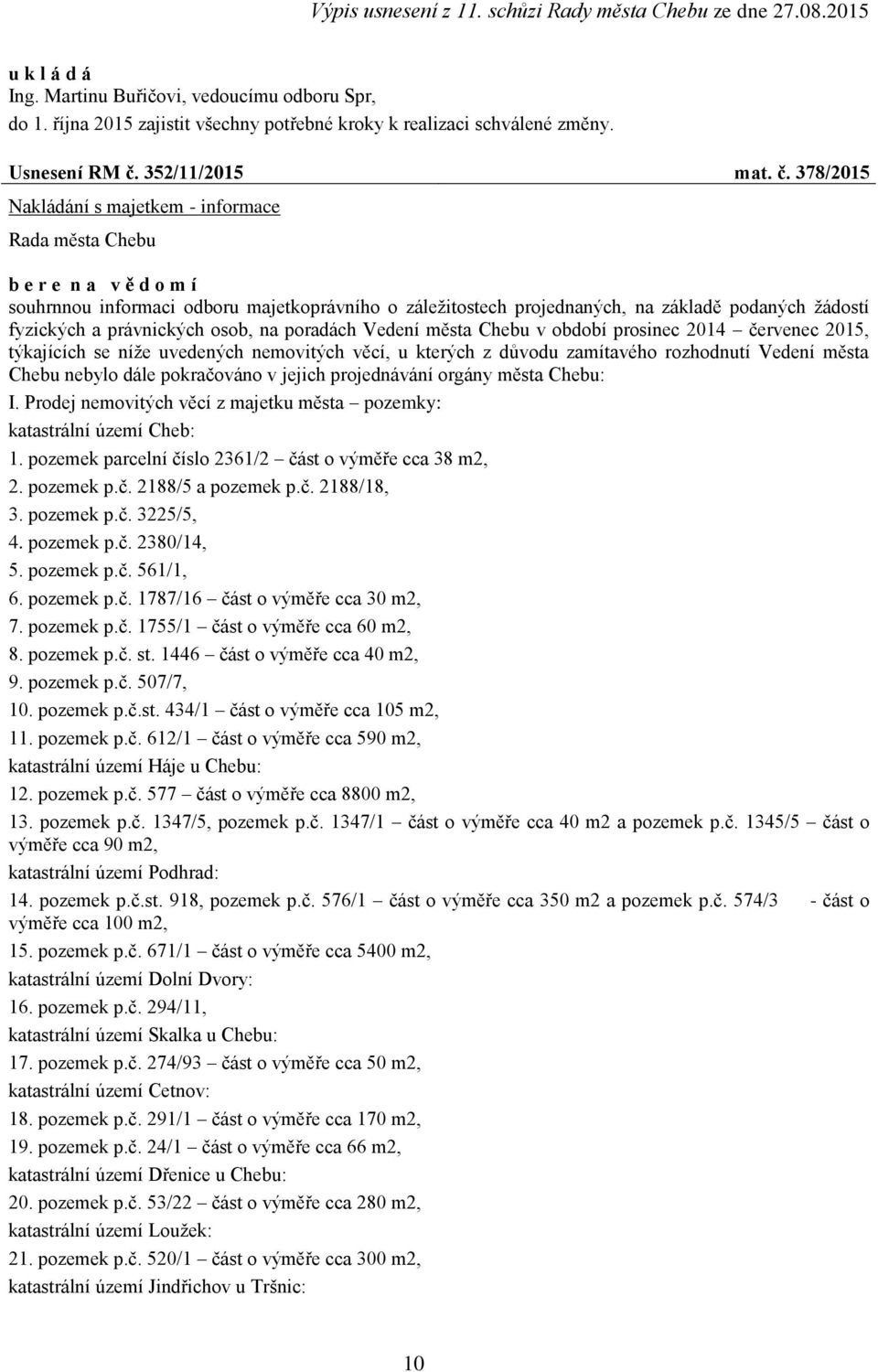 378/2015 Nakládání s majetkem - informace b e r e n a v ě d o m í souhrnnou informaci odboru majetkoprávního o záležitostech projednaných, na základě podaných žádostí fyzických a právnických osob, na