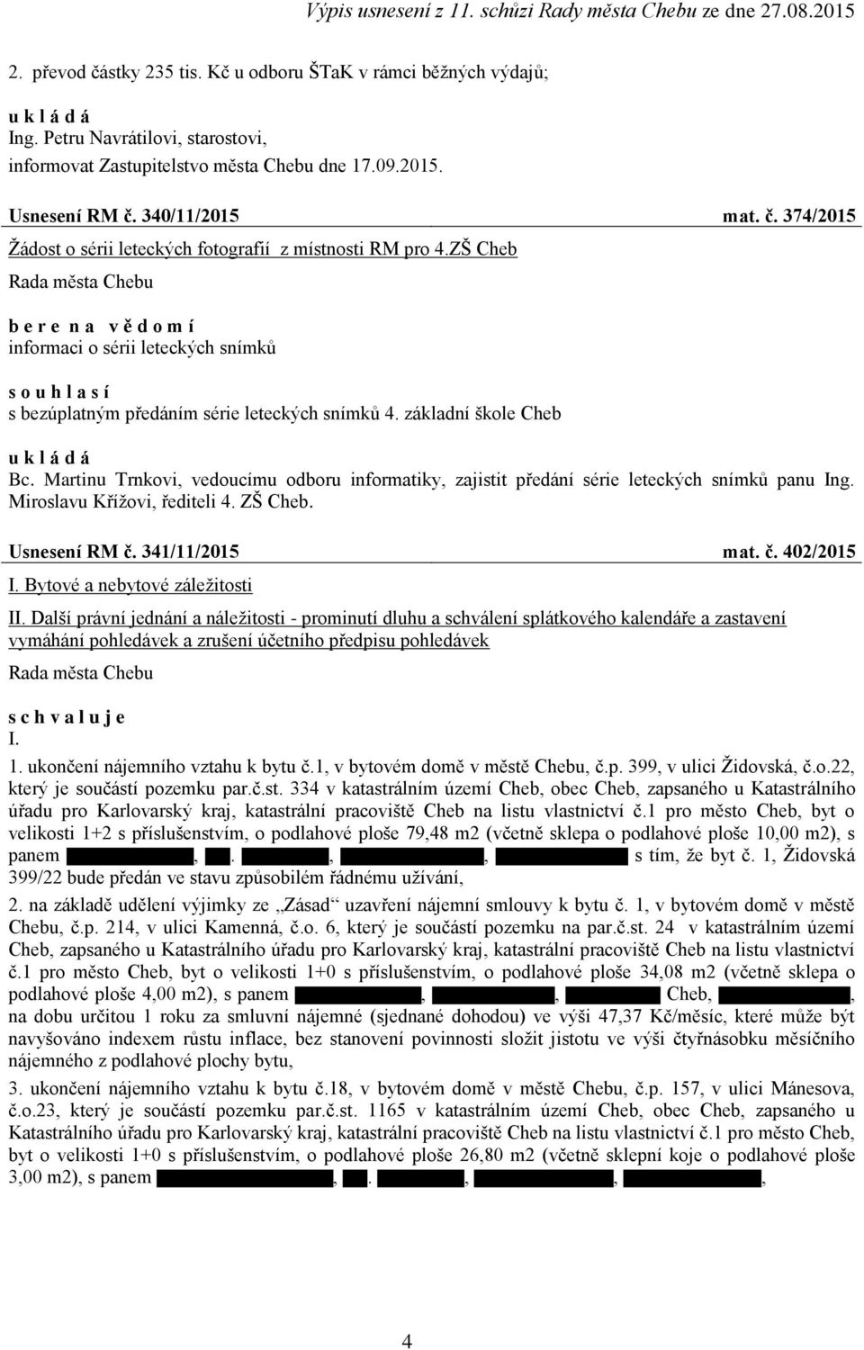 Martinu Trnkovi, vedoucímu odboru informatiky, zajistit předání série leteckých snímků panu Ing. Miroslavu Křížovi, řediteli 4. ZŠ Cheb. Usnesení RM č. 341/11/2015 mat. č. 402/2015 I.