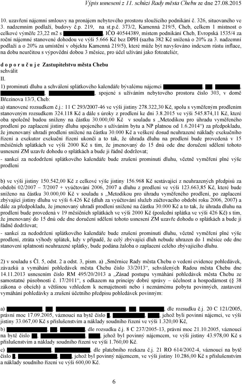 p. 219, na st.p.č. 373/2, Kamenná 219/5, Cheb, celkem 1 místnost o celkové výměře 23,22 m2 s, IČO 40544389, místem podnikání Cheb, Evropská 1535/4 za roční nájemné stanovené dohodou ve výši 5.