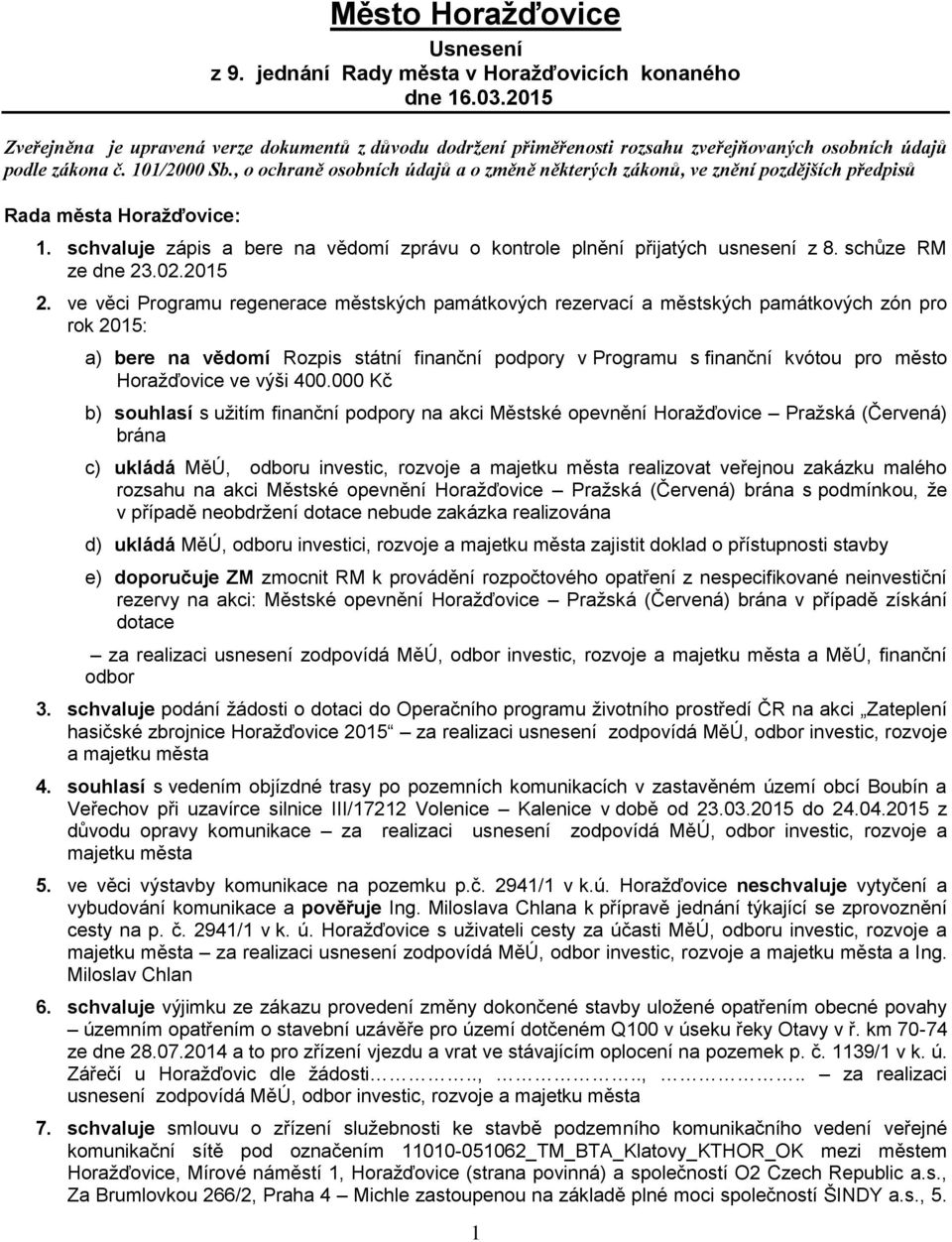 , o ochraně osobních údajů a o změně některých zákonů, ve znění pozdějších předpisů Rada města Horažďovice: 1. schvaluje zápis a bere na vědomí zprávu o kontrole plnění přijatých usnesení z 8.