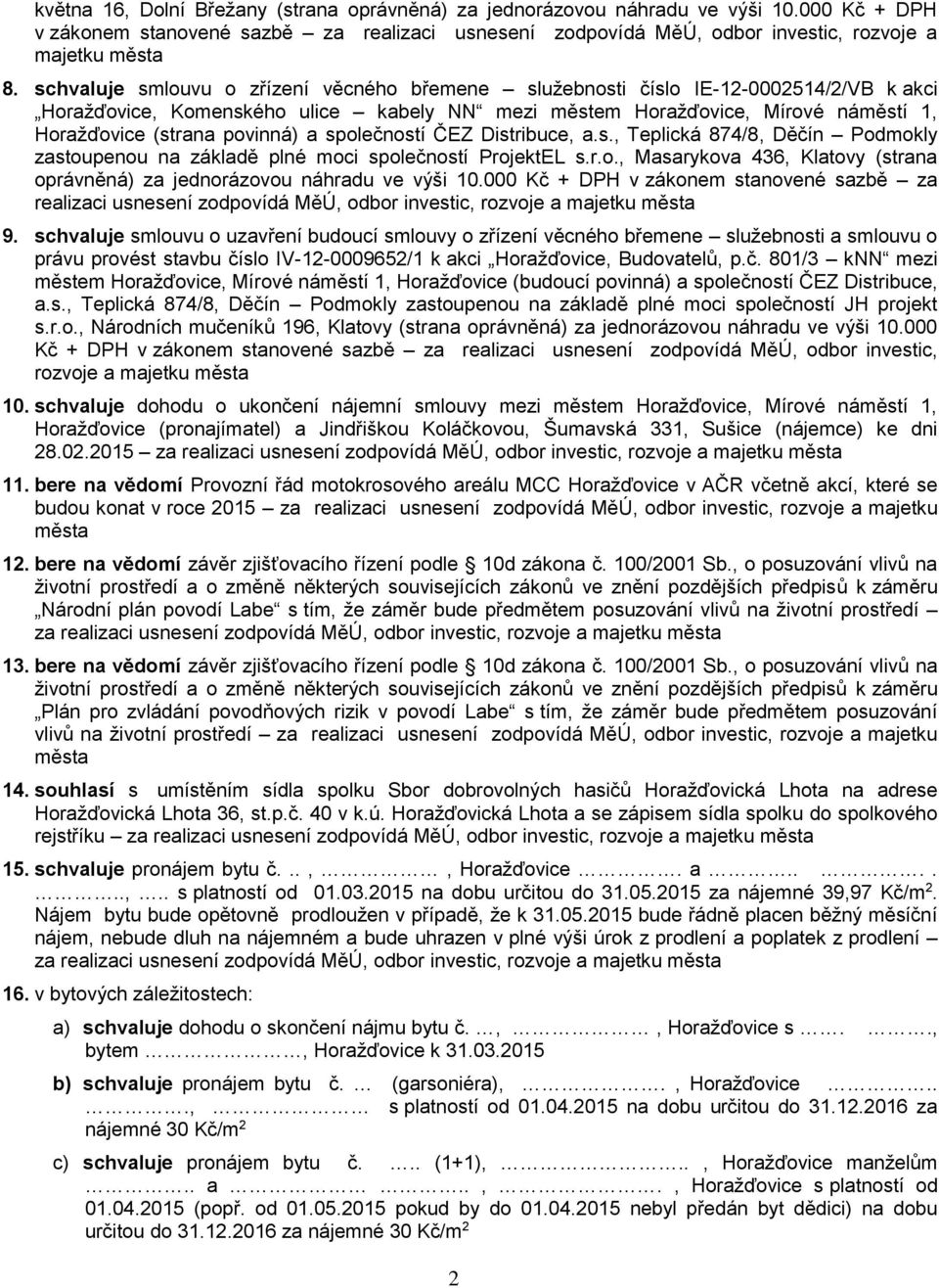 a společností ČEZ Distribuce, a.s., Teplická 874/8, Děčín Podmokly zastoupenou na základě plné moci společností ProjektEL s.r.o., Masarykova 436, Klatovy (strana oprávněná) za jednorázovou náhradu ve výši 10.