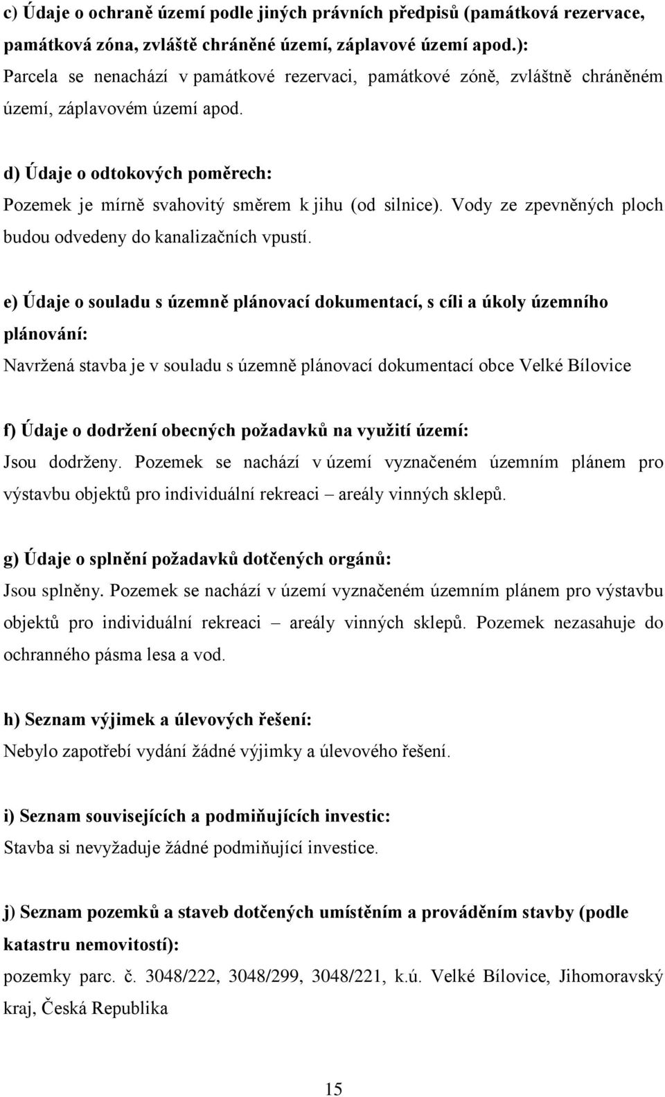 Vody ze zpevněných ploch budou odvedeny do kanalizačních vpustí.