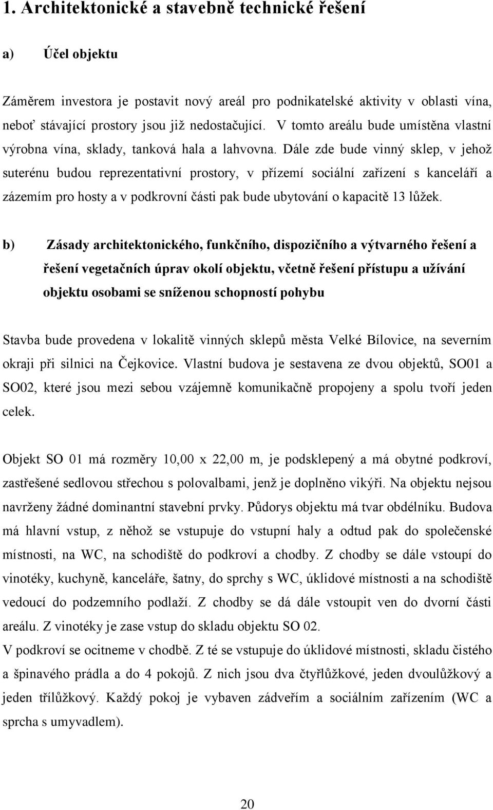 Dále zde bude vinný sklep, v jehož suterénu budou reprezentativní prostory, v přízemí sociální zařízení s kanceláří a zázemím pro hosty a v podkrovní části pak bude ubytování o kapacitě 13 lůžek.
