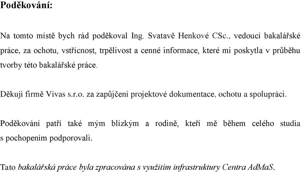 této bakalářské práce. Děkuji firmě Vivas s.r.o. za zapůjčení projektové dokumentace, ochotu a spolupráci.