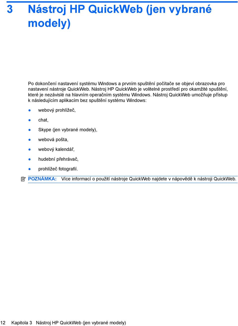 Nástroj QuickWeb umožňuje přístup k následujícím aplikacím bez spuštění systému Windows: webový prohlížeč, chat, Skype (jen vybrané modely), webová pošta, webový