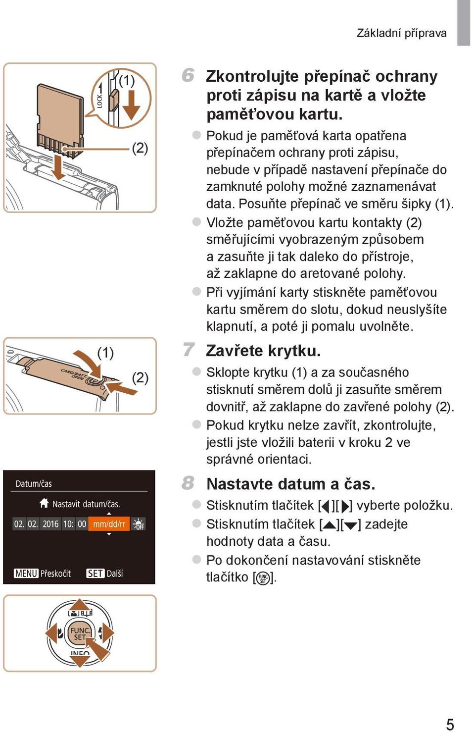 zvložte paměťovou kartu kontakty (2) směřujícími vyobrazeným způsobem a zasuňte ji tak daleko do přístroje, až zaklapne do aretované polohy.