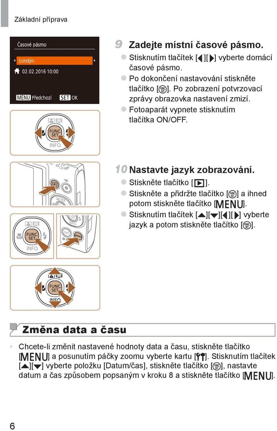 zstiskněte a přidržte tlačítko [ ] a ihned potom stiskněte tlačítko [ ]. zstisknutím tlačítek [ ][ ][ ][ ] vyberte jazyk a potom stiskněte tlačítko [ ].