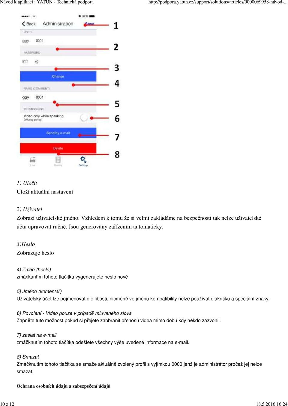 3)Heslo Zobrazuje heslo 4) Změň (heslo) zmáčkuntím tohoto tlačítka vygenerujete heslo nové 5) Jméno (komentář) Uživatelský účet lze pojmenovat dle libosti, nicméně ve jménu kompatibility nelze