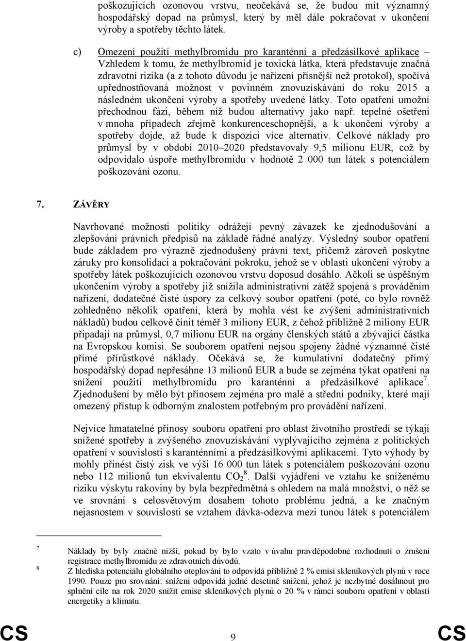 přísnější než protokol), spočívá upřednostňovaná možnost v povinném znovuzískávání do roku 2015 a následném ukončení výroby a spotřeby uvedené látky.