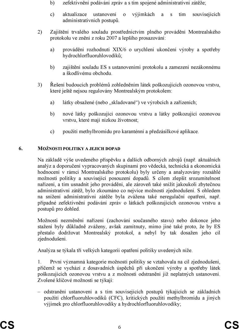 hydrochlorfluoruhlovodíků; b) zajištění souladu ES s ustanoveními protokolu a zamezení nezákonnému a škodlivému obchodu.