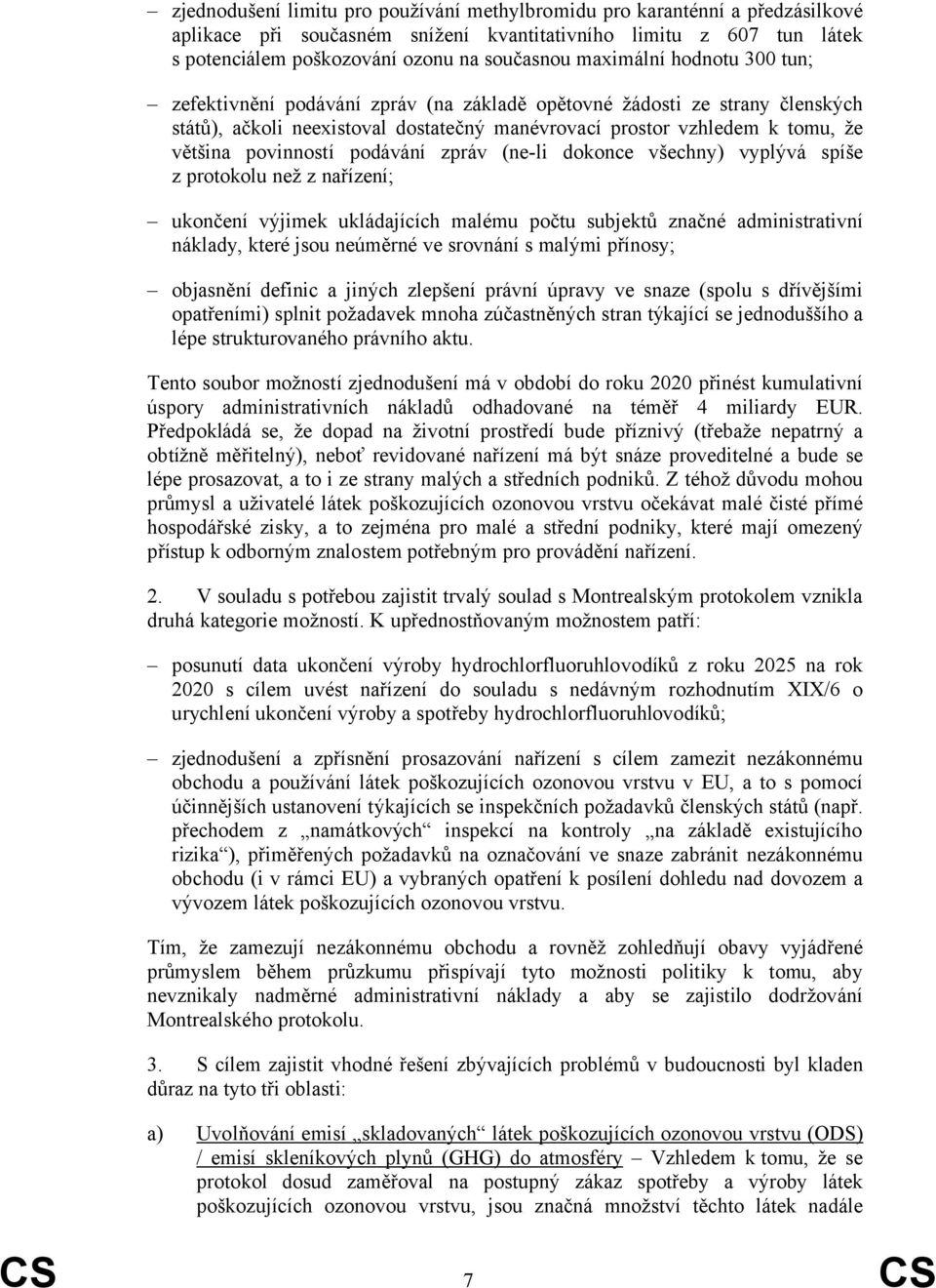 povinností podávání zpráv (ne-li dokonce všechny) vyplývá spíše z protokolu než z nařízení; ukončení výjimek ukládajících malému počtu subjektů značné administrativní náklady, které jsou neúměrné ve