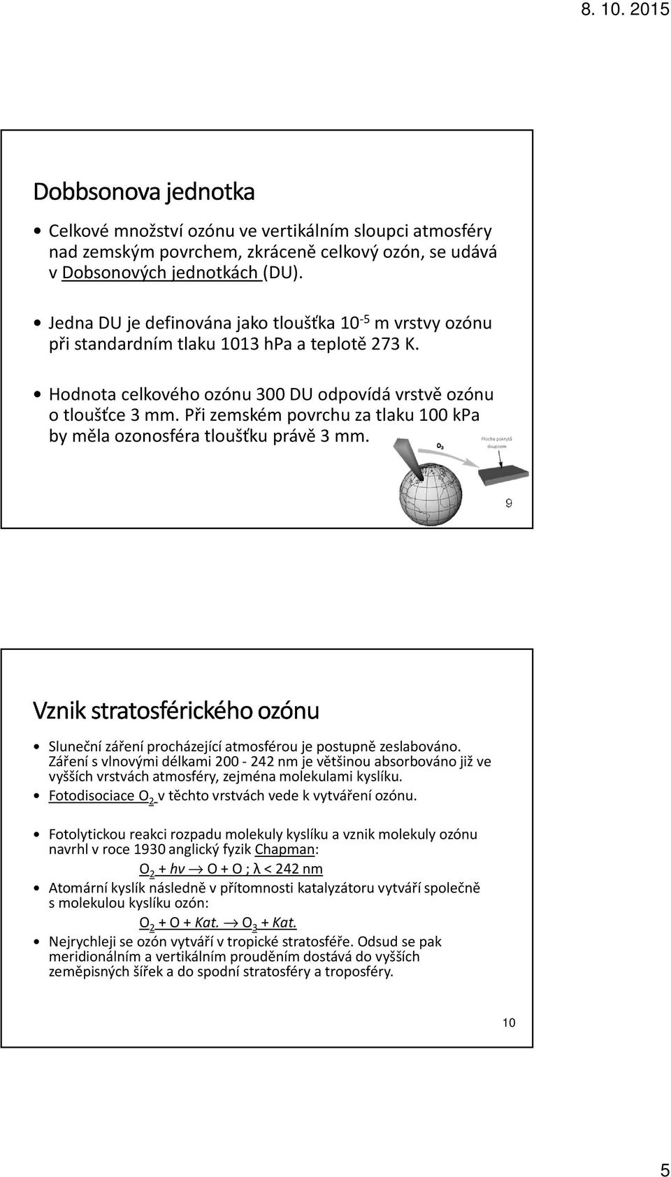 Při zemském povrchu za tlaku 100 kpa by měla ozonosféra tloušťku právě 3 mm. 9 Sluneční záření procházející atmosférou je postupně zeslabováno.