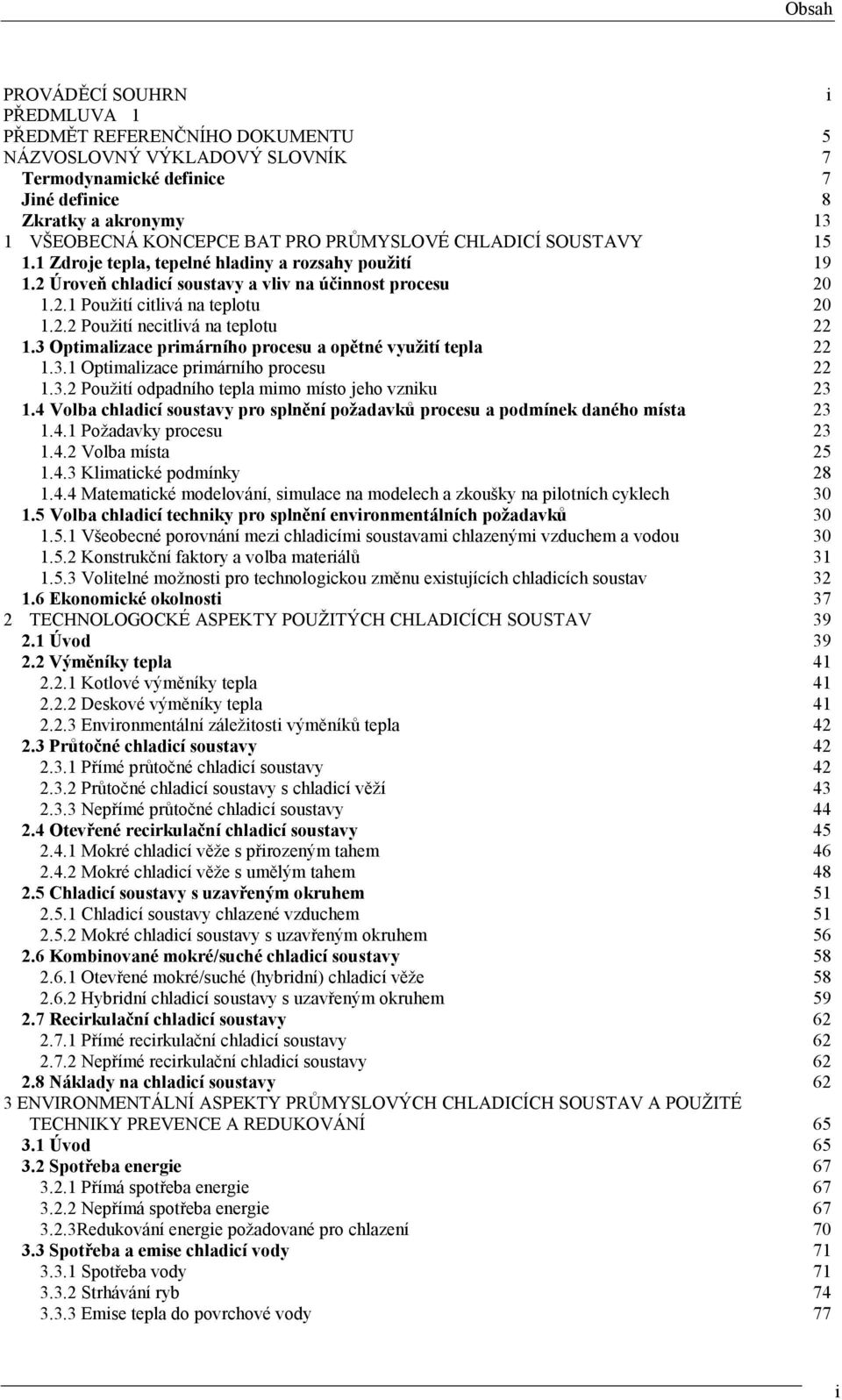 3 Optimalizace primárního procesu a opětné vyuţití tepla 22 1.3.1 Optimalizace primárního procesu 22 1.3.2 Pouţití odpadního tepla mimo místo jeho vzniku 23 1.