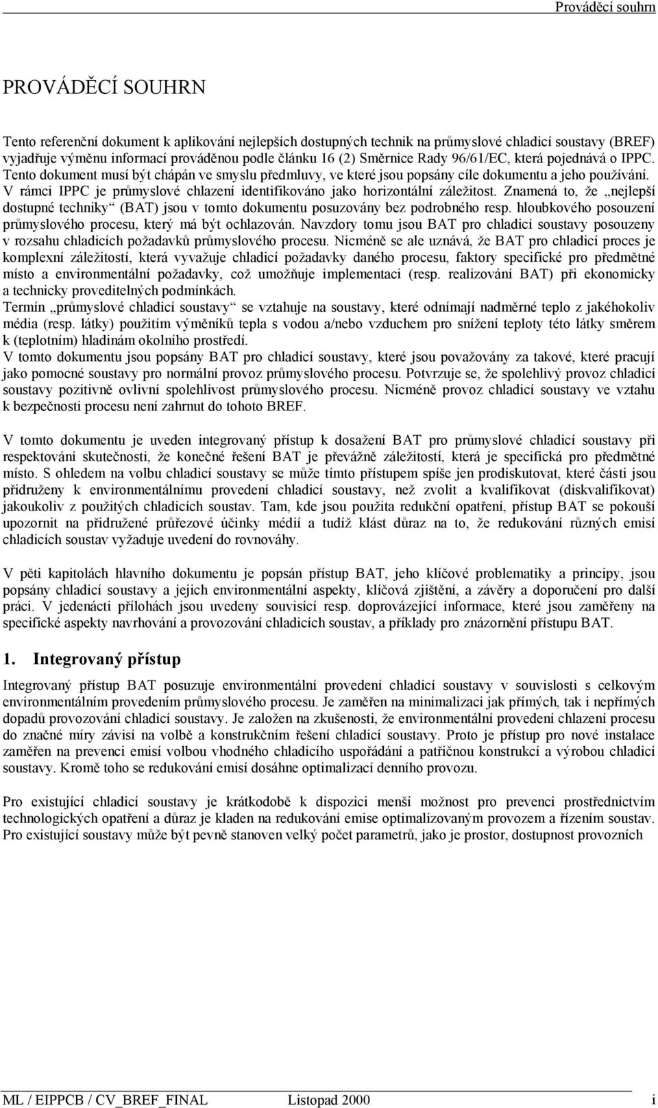 V rámci IPPC je průmyslové chlazení identifikováno jako horizontální záleţitost. Znamená to, ţe nejlepší dostupné techniky (BAT) jsou v tomto dokumentu posuzovány bez podrobného resp.