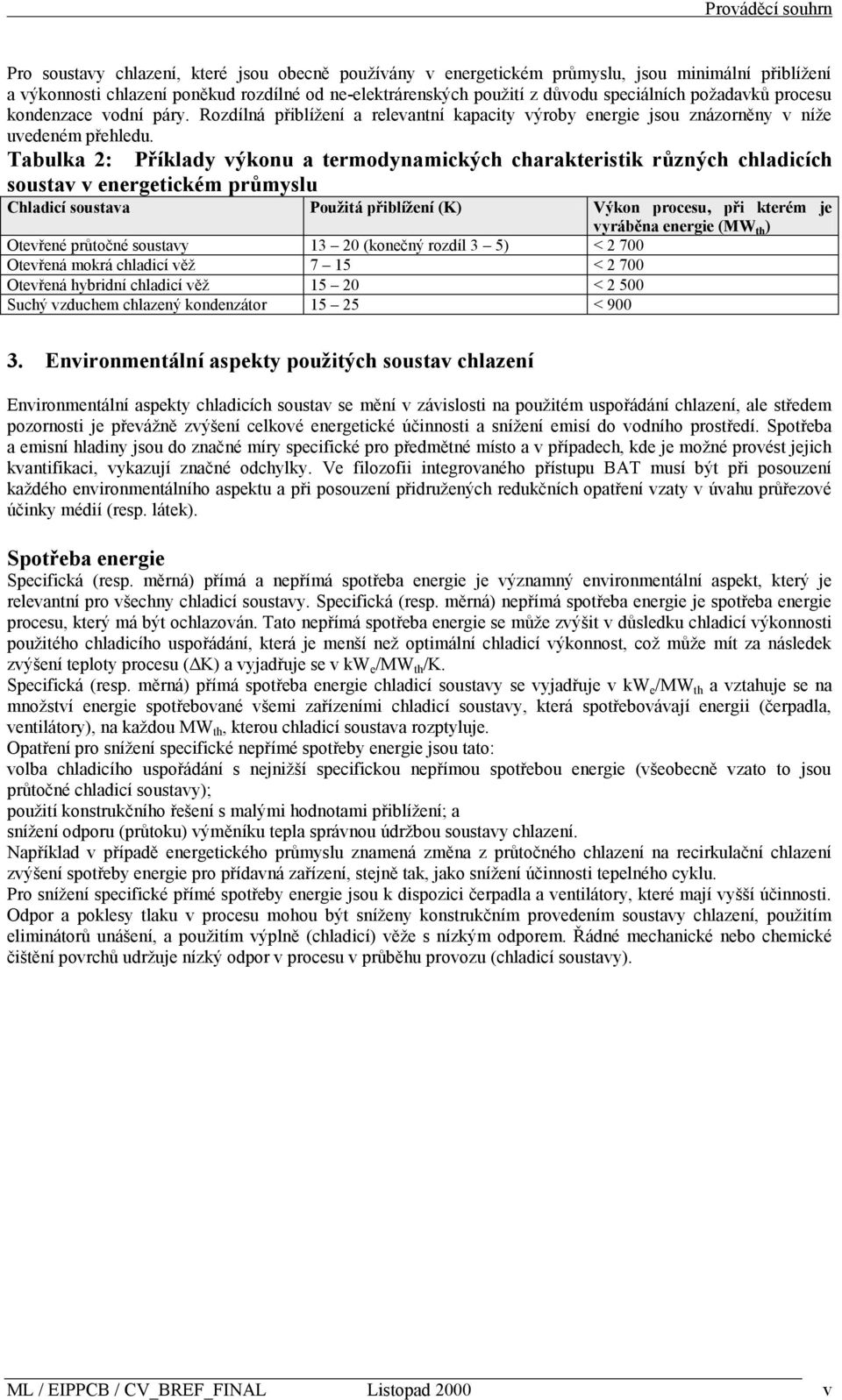 Tabulka 2: Příklady výkonu a termodynamických charakteristik rŧzných chladicích soustav v energetickém prŧmyslu Chladicí soustava Pouţitá přiblíţení (K) Výkon procesu, při kterém je vyráběna energie