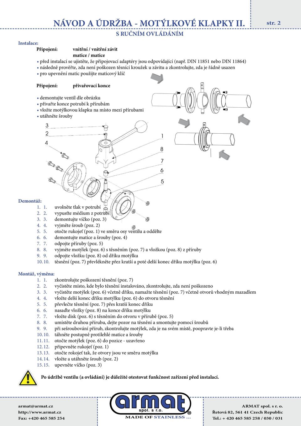 2 přivařovací konce demontujte ventil dle obrázku přivařte konce potrubí k přírubám vložte motýlkovou klapku na místo mezi přírubami utáhněte šrouby Demontáž: 1. 1. uvolněte tlak v potrubí 2.