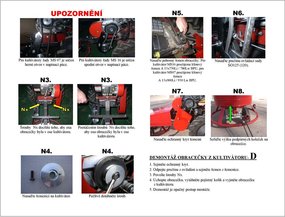 Šrouby Nx docílíte toho, aby osa obracečky byla v ose kultivátoru. Pootáčením šroubů Nx docílíte toho, aby osa obracečky byla v ose kultivátoru. N4. N4. Nasaďte řemenici na kultivátor.