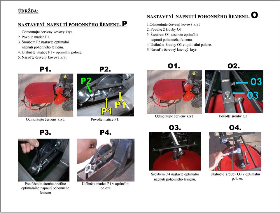 Šroubem O4 nastavte optimální napnutí pohonného řemenu. 4. Utáhněte šrouby O3 v optimální poloze. 5. Nasaďte červený kovový kryt. O1. O2. Odmontujte červený kryt. Povolte matice P1. P3. P4.