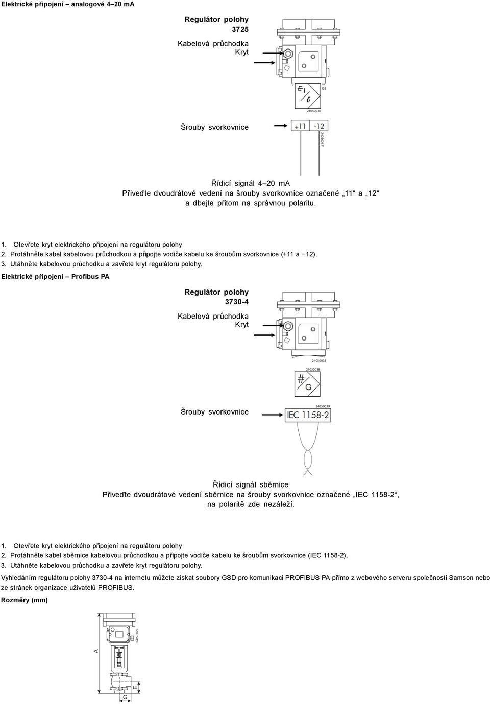 svorkovnice (+11 a 12) 3 Utáhněte kabelovou průchodku a zavřete kryt regulátoru polohy Elektrické připojení Profibus PA Regulátor polohy 3730-4 Kabelová průchodka Kryt 24050035 24050038 Šrouby