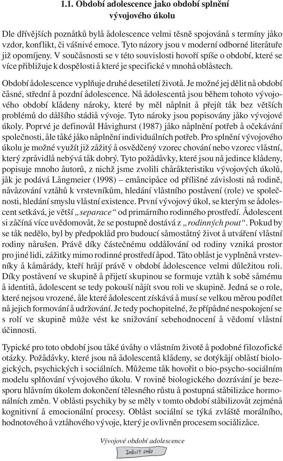 N dlc ju bìh h vývjvéh bdbí ldy áy, é by ìl pl pøjí bz vìších pbléù d dlšíh ád vývj. Ty áy ju ppváy j vývjvé úly. Ppvé j dfvl Hvghu (1987) j plìí pøb èáváí plè, l é j plìí dvduálích pøb.