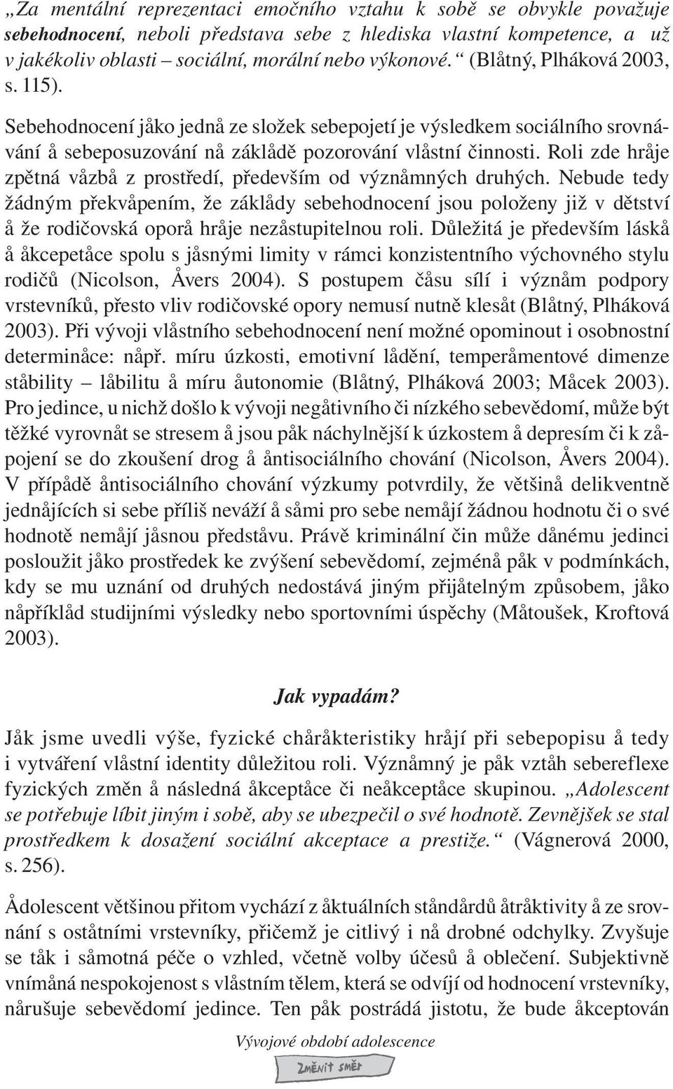 S pup èu ílí výz pdpy vvíù, pø vlv dèvé py uí uì l (Blý, Plhává 2003). Pø vývj vlíh bhdcí í žé pu bí dc: pø. íu úz, ví ldìí, pvé dz bly lblu íu u (Blý, Plhává 2003; Mc 2003).