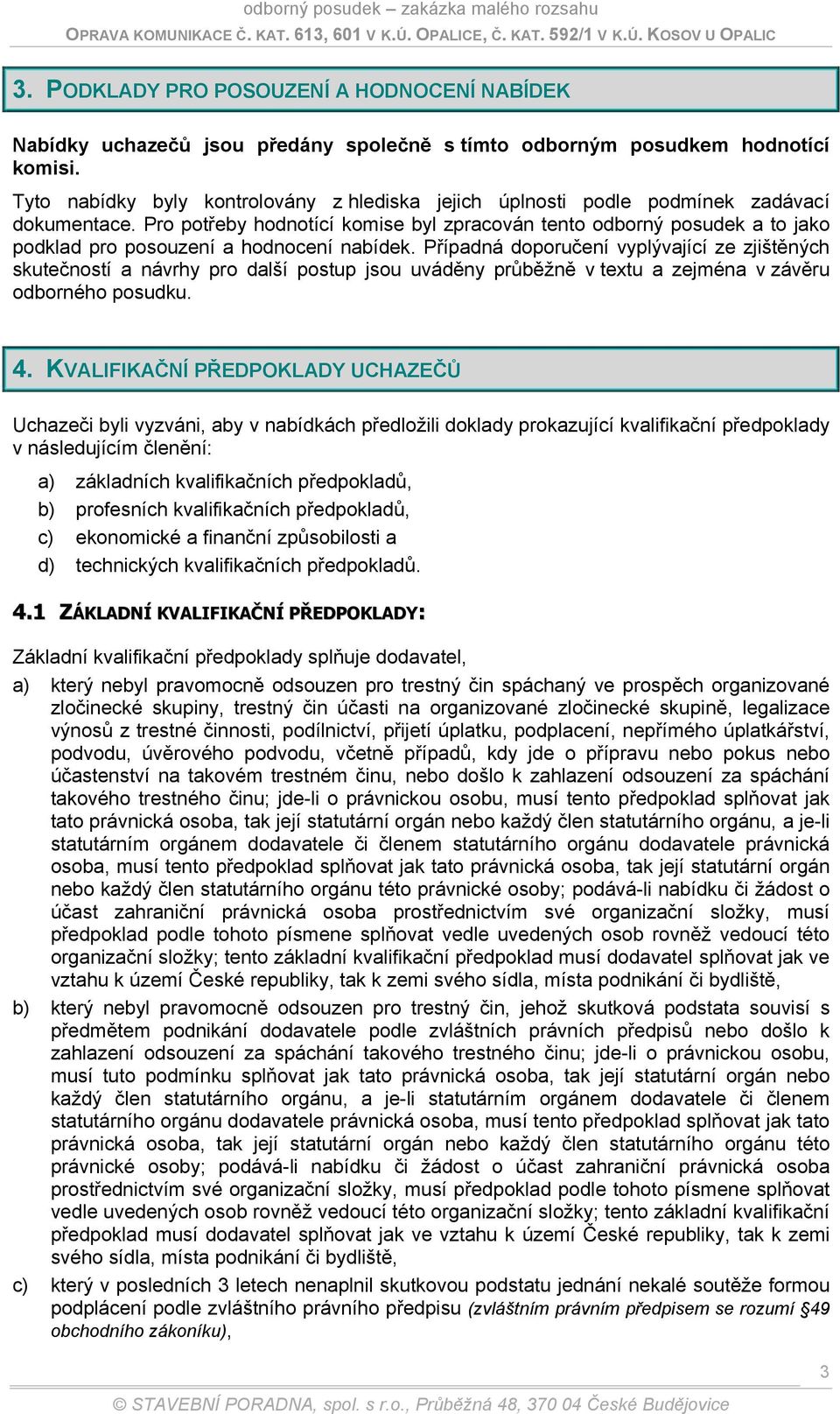 Pro potřeby hodnotící komise byl zpracován tento odborný posudek a to jako podklad pro posouzení a hodnocení nabídek.