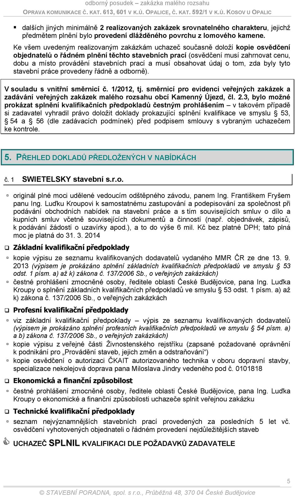 prací a musí obsahovat údaj o tom, zda byly tyto stavební práce provedeny řádně a odborně). V souladu s vnitřní směrnicí č. 1/2012, tj.