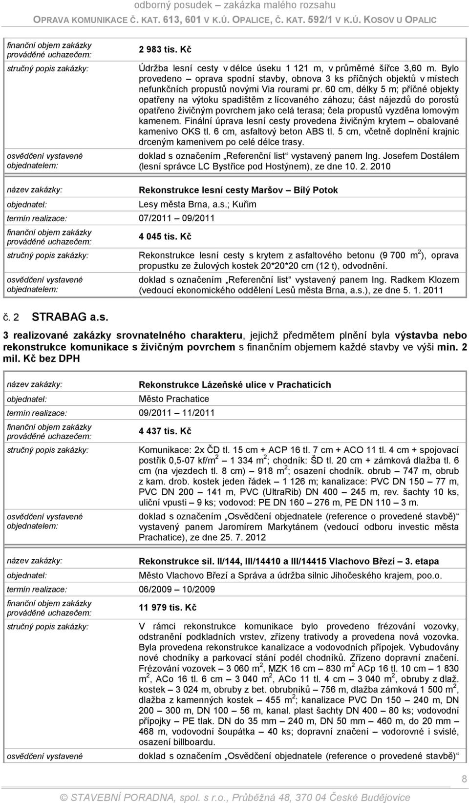 Finální úprava lesní cesty provedena živičným krytem obalované kamenivo OKS tl. 6 cm, asfaltový beton ABS tl. 5 cm, včetně doplnění krajnic drceným kamenivem po celé délce trasy.