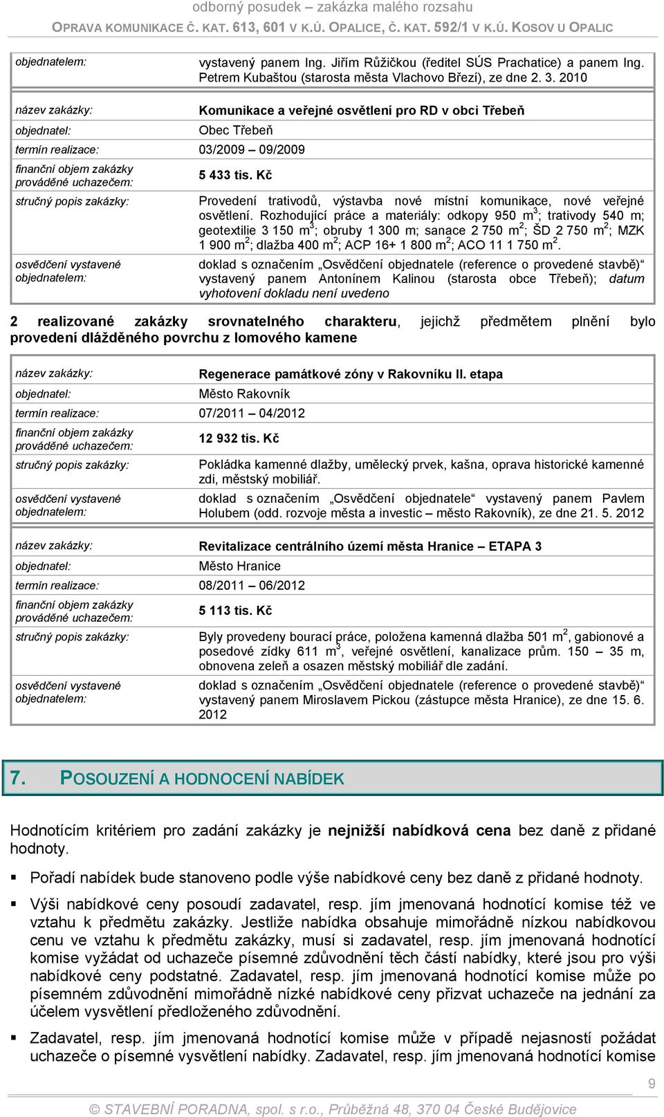 Rozhodující práce a materiály: odkopy 950 m 3 ; trativody 540 m; geotextilie 3 150 m 3 ; obruby 1 300 m; sanace 2 750 m 2 ; ŠD 2 750 m 2 ; MZK 1 900 m 2 ; dlažba 400 m 2 ; ACP 16+ 1 800 m 2 ; ACO 11