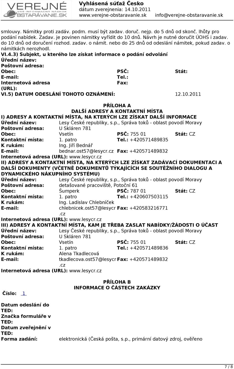 3) Subjekt, u kterého lze získat informace o podání odvolání Úřední název: Poštovní adresa: Obec: PSČ: Stát: E-mail: Tel.: Internetová adresa Fax: (URL): VI.5) DATUM ODESLÁNÍ TOHOTO OZNÁMENÍ: 12.10.