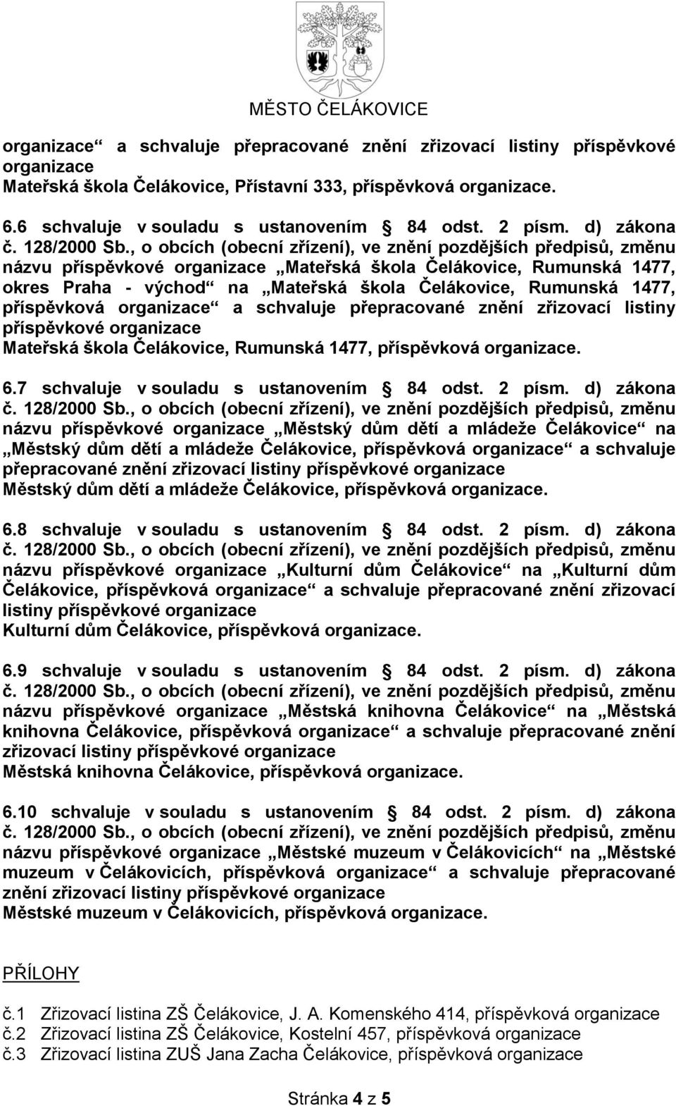 příspěvkové Mateřská škola Čelákovice, Rumunská 1477, příspěvková. 6.7 schvaluje v souladu s ustanovením 84 odst. 2 písm.