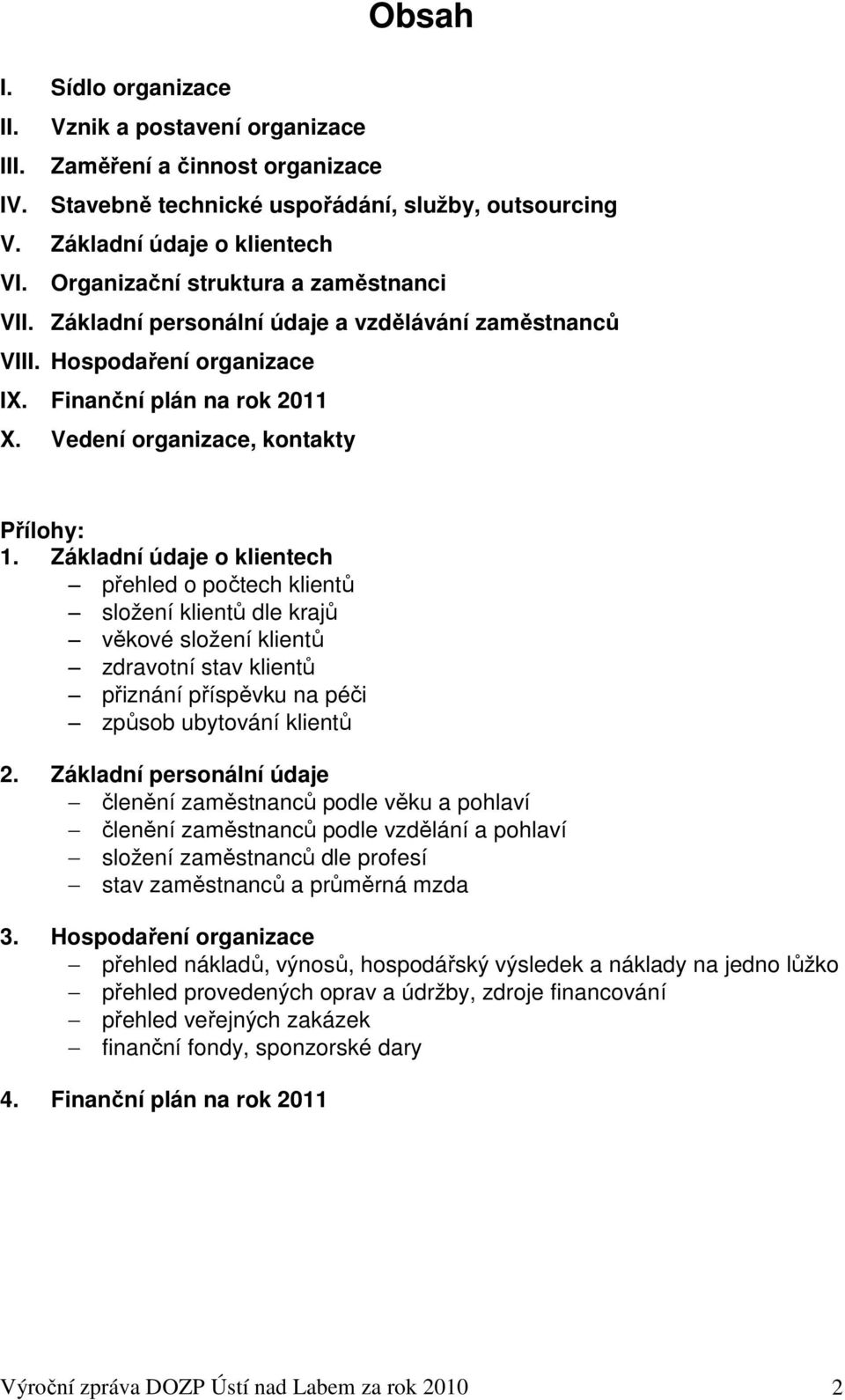 Základní údaje o klientech přehled o počtech klientů složení klientů dle krajů věkové složení klientů zdravotní stav klientů přiznání příspěvku na péči způsob ubytování klientů 2.