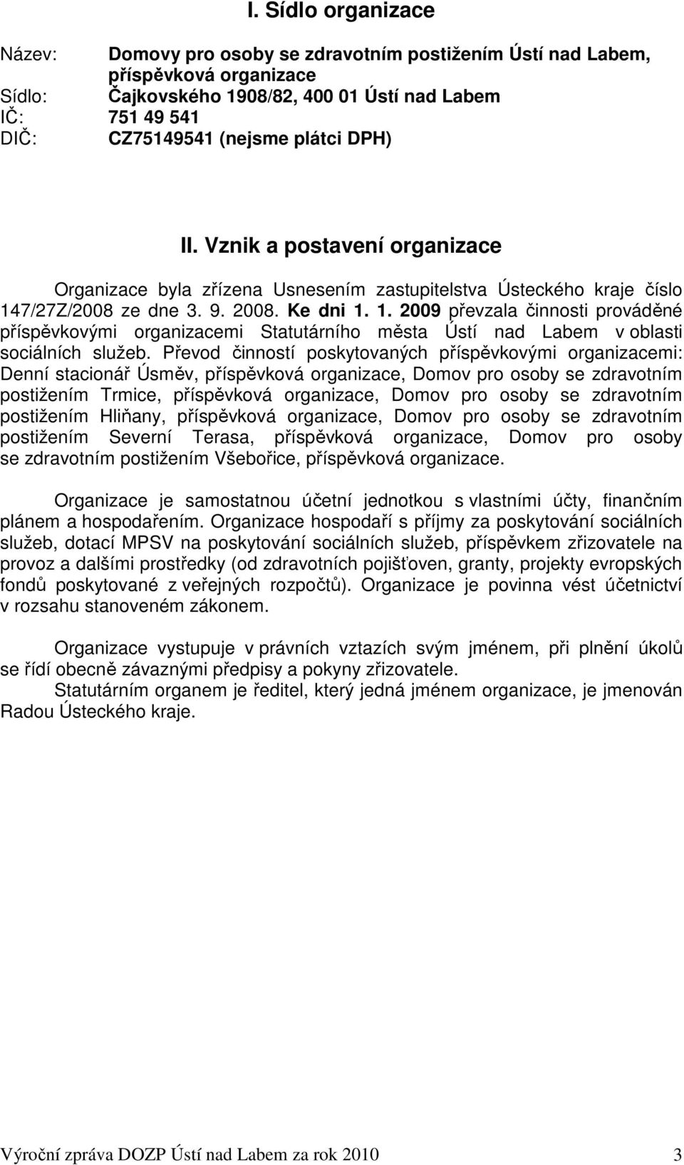 7/27Z/2008 ze dne 3. 9. 2008. Ke dni 1. 1. 2009 převzala činnosti prováděné příspěvkovými organizacemi Statutárního města Ústí nad Labem v oblasti sociálních služeb.