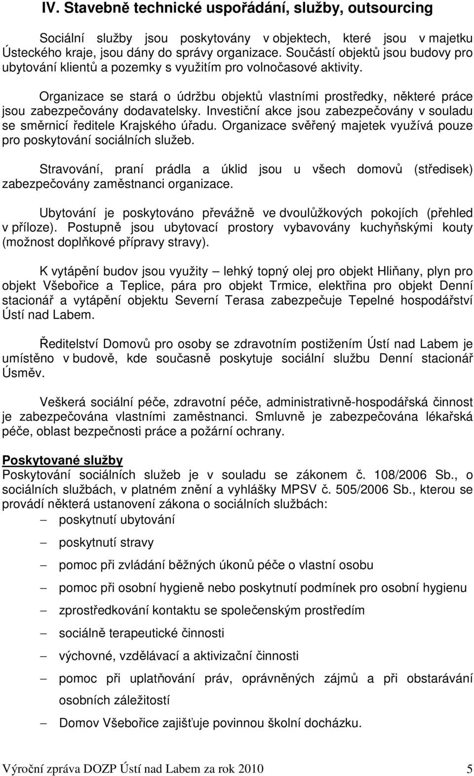 Organizace se stará o údržbu objektů vlastními prostředky, některé práce jsou zabezpečovány dodavatelsky. Investiční akce jsou zabezpečovány v souladu se směrnicí ředitele Krajského úřadu.