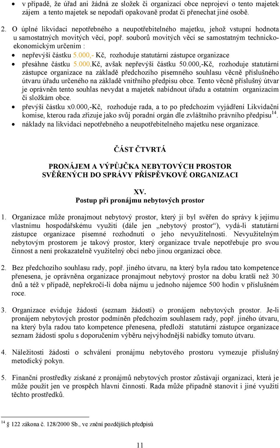 souborů movitých věcí se samostatným technickoekonomickým určením : nepřevýší částku 5.000,- Kč, rozhoduje statutární zástupce organizace přesáhne částku 5.000.Kč, avšak nepřevýší částku 50.