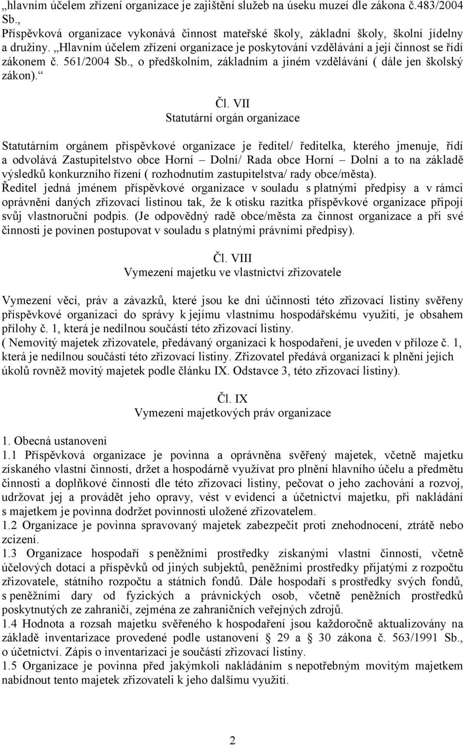 VII Statutární orgán organizace Statutárním orgánem příspěvkové organizace je ředitel/ ředitelka, kterého jmenuje, řídí a odvolává Zastupitelstvo obce Horní Dolní/ Rada obce Horní Dolní a to na