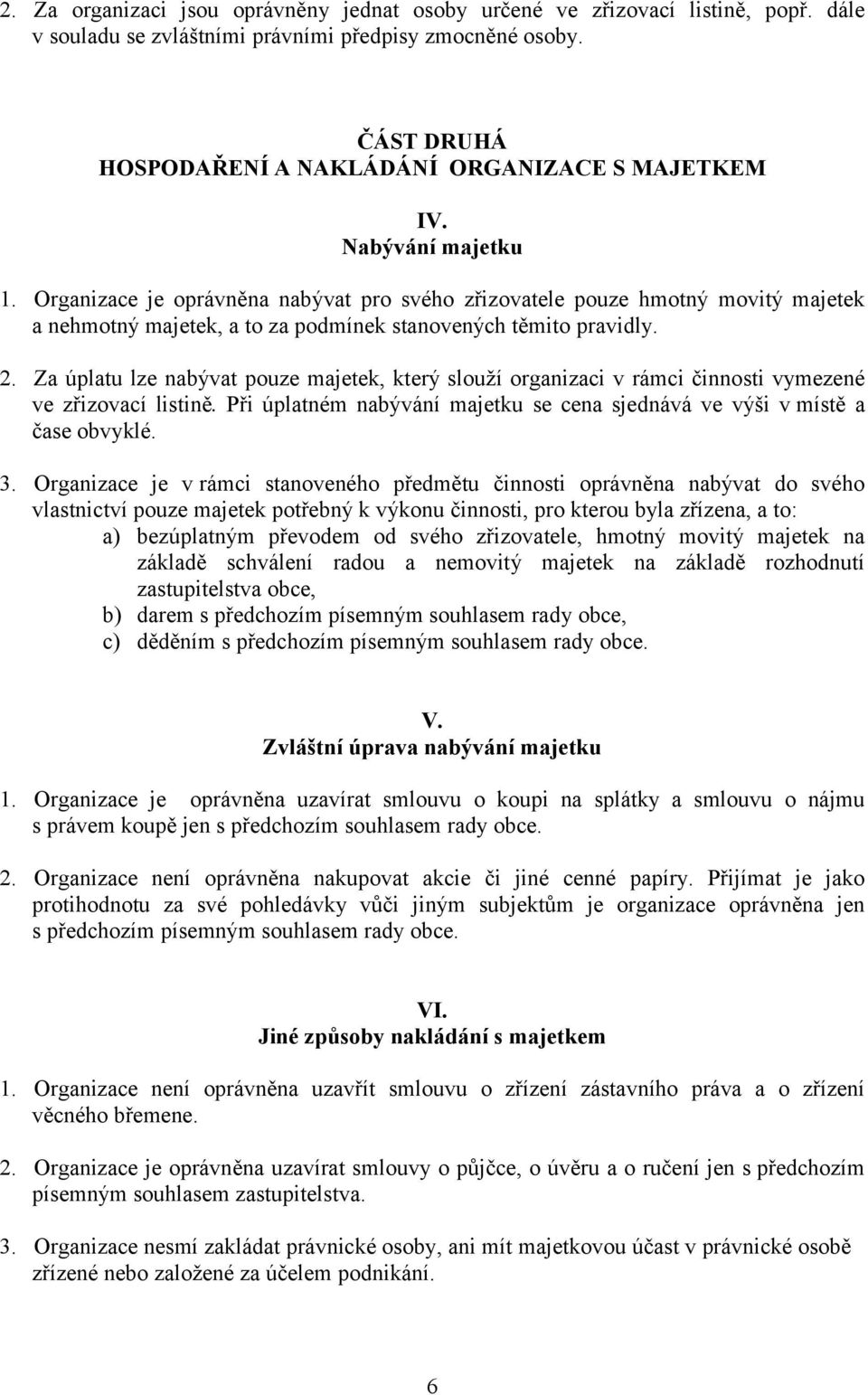 Organizace je oprávněna nabývat pro svého zřizovatele pouze hmotný movitý majetek a nehmotný majetek, a to za podmínek stanovených těmito pravidly. 2.