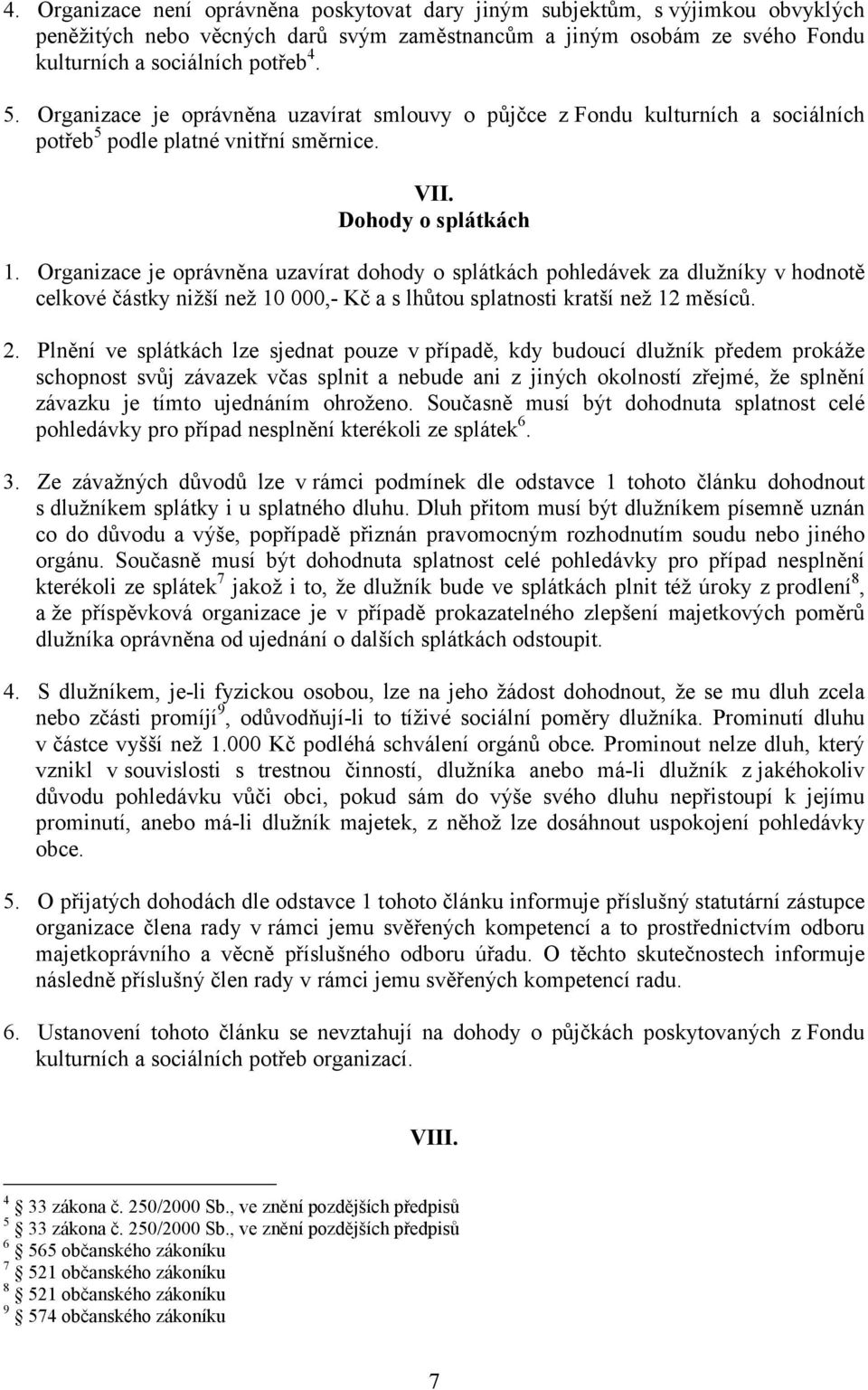 Organizace je oprávněna uzavírat dohody o splátkách pohledávek za dlužníky v hodnotě celkové částky nižší než 10 000,- Kč a s lhůtou splatnosti kratší než 12 měsíců. 2.