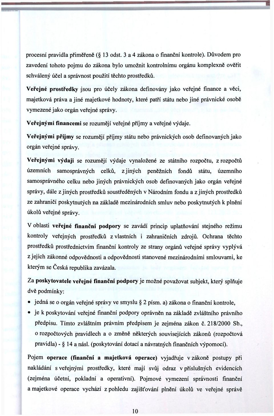 Veřejné prostředky jsou pro účely zákona definovány jako veřejné finance a věci, majetková práva a jiné majetkové hodnoty, které patří státu nebo jiné právnické osobě vymezené jako orgán veřejné