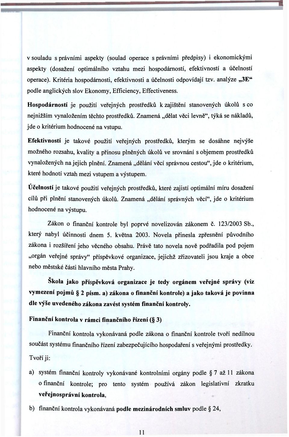 Hospodárností je použití veřejných prostředků k zajištění stanovených úkolů s co nejnižším vynaložením těchto prostředků.