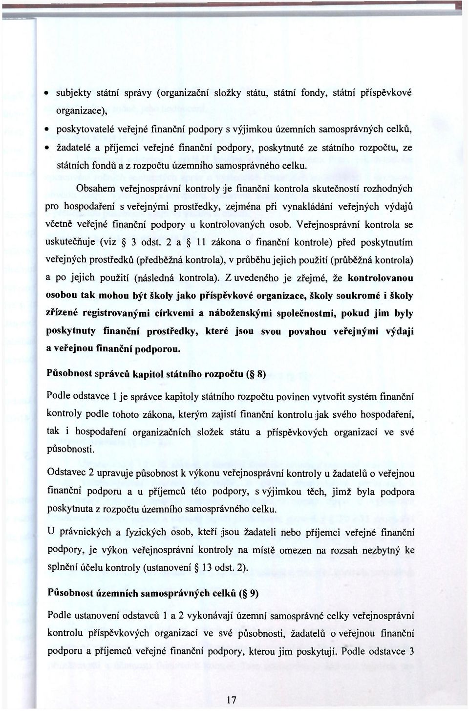 Obsahem veřejnosprávní kontroly je finanční kontrola skutečností rozhodných pro hospodaření s veřejnými prostředky, zejména při vynakládání veřejných výdajů včetně veřejné finanční podpory u