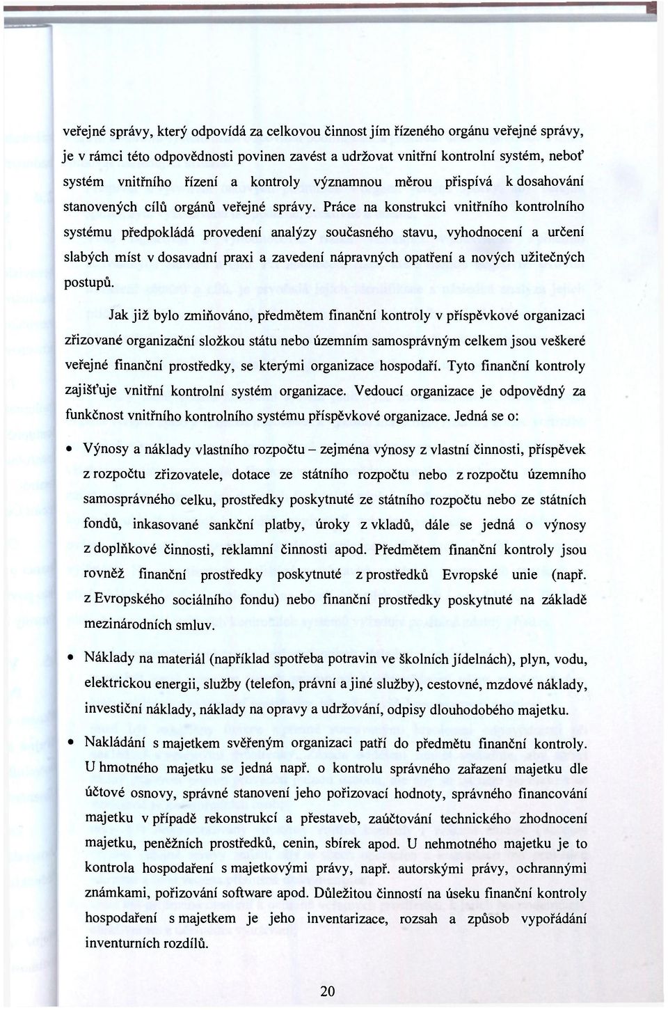 Práce na konstrukci vnitřního kontrolního systému předpokládá provedení analýzy současného stavu, vyhodnocení a určení slabých míst v dosavadní praxi a zavedení nápravných opatření a nových