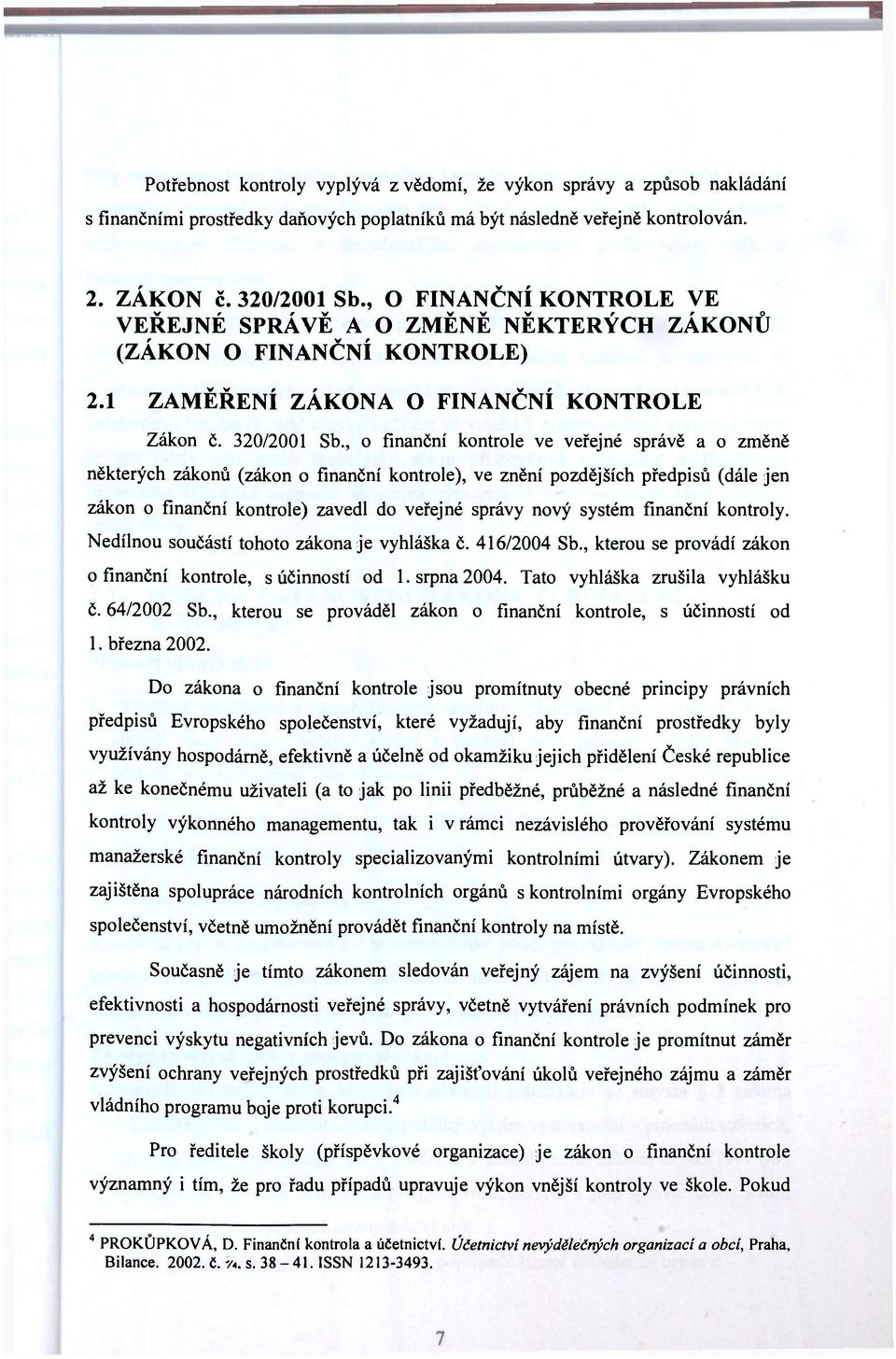 , o finanční kontrole ve veřejné správě a o změně některých zákonů (zákon o finanční kontrole), ve znění pozdějších předpisů (dále jen zákon o finanční kontrole) zavedl do veřejné správy nový systém