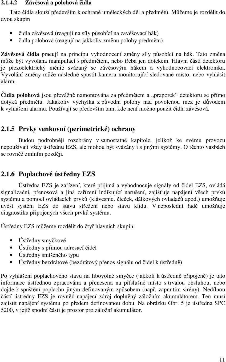 změny síly působící na hák. Tato změna může být vyvolána manipulací s předmětem, nebo třeba jen dotekem.